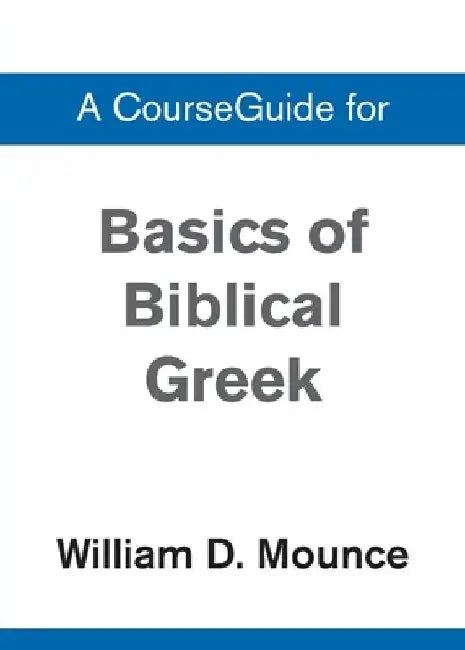 Basics of Biblical Greek Grammar by William D. Mounce