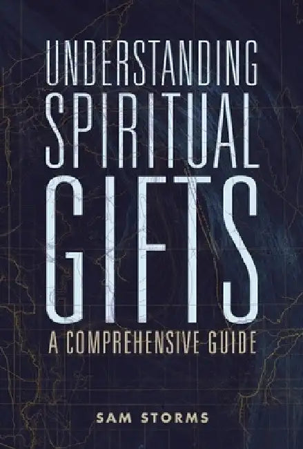 Understanding Spiritual Gifts: A Comprehensive Guide by Sam Storms