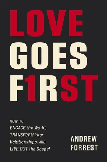 Love Goes First: Reaching Others in an Age of Anxiety and Division by Andrew Forrest