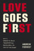 Love Goes First: Reaching Others in an Age of Anxiety and Division by Andrew Forrest
