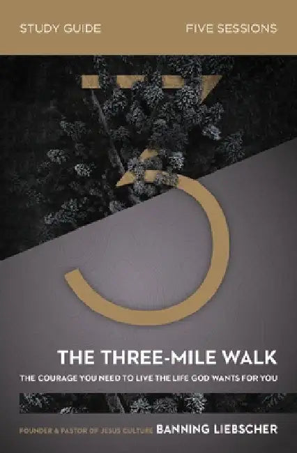The Three-Mile Walk Bible Study Guide: The Courage You Need to Live the Life God Wants for You by Banning Liebscher