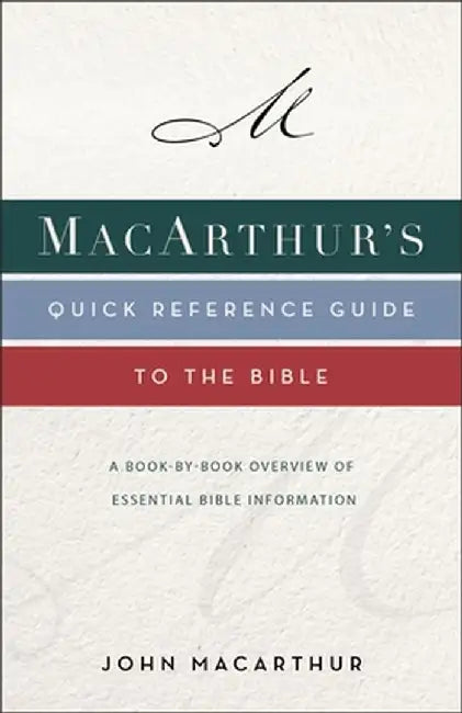 Macarthur's Quick Reference Guide to the Bible: A Book-By-Book Overview of Essential Bible Information by John F. MacArthur