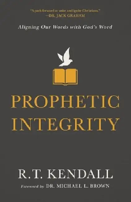 Prophetic Integrity: Aligning Our Words with God's Word by R. T. Kendall