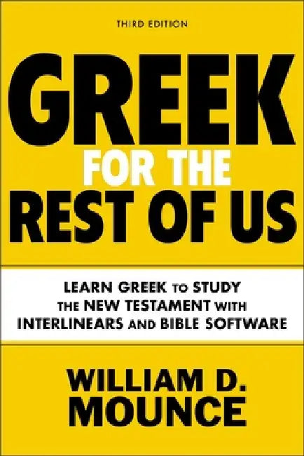 Greek for the Rest of Us, Third Edition: Learn Greek to Study the New Testament by William D. Mounce
