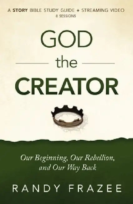 The Story of God the Creator Study Guide: Our Beginning, Our Rebellion, and Our Way Back by Randy Frazee