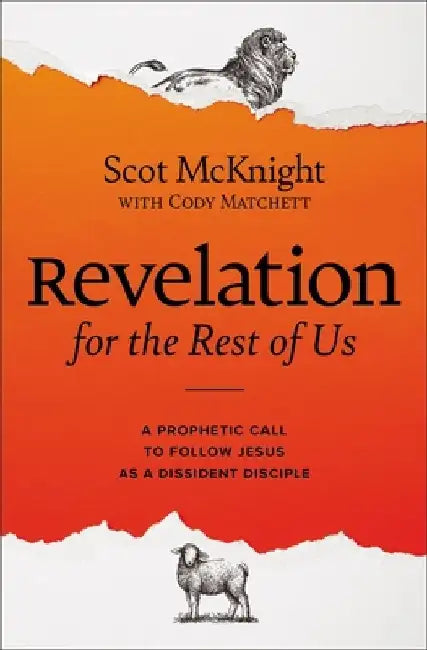 Revelation for the Rest of Us: How the Bible's Last Book Subverts Christian Nationalism, Violence, Slavery, Doomsday Prophets, and More by Scot McKnight