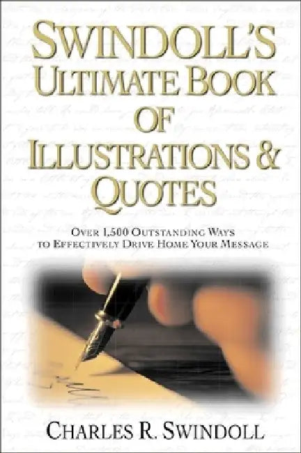 Swindoll's Ultimate Book of Illustrations and Quotes: Over 1,500 Ways to Effectively Drive Home Your Message by Charles R. Swindoll