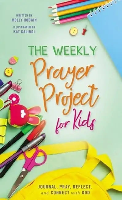 The Weekly Prayer Project for Kids: Journal, Pray, Reflect, and Connect with God by Kat Kalindi
