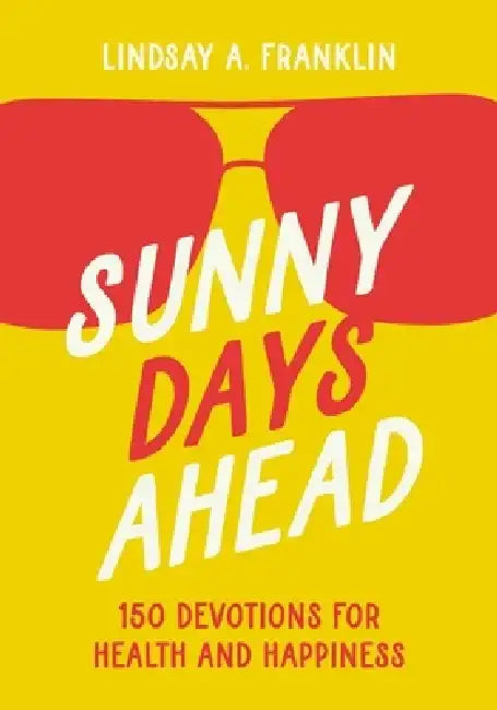 Sunny Days Ahead: 150 Devotions for Health and Happiness by Lindsay Franklin