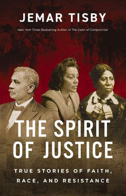 The Spirit of Justice: Stories of Faith, Race, and Resistance by Jemar Tisby