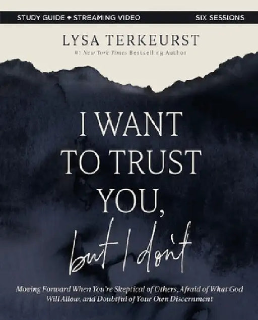 I Want to Trust You, But I Don't Bible Study Guide Plus Streaming Video: Moving Forward When You're Skeptical of Others, Afraid of What God Will Allow by Lysa TerKeurst