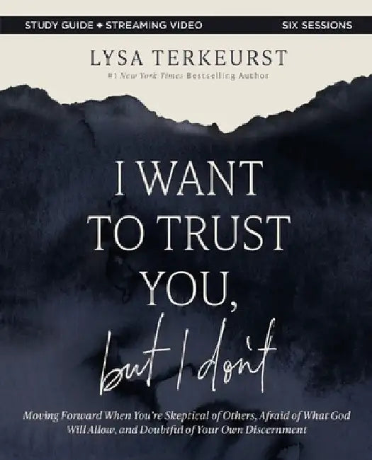 I Want to Trust You, But I Don't Bible Study Guide Plus Streaming Video: Moving Forward When You're Skeptical of Others, Afraid of What God Will Allow by Lysa TerKeurst