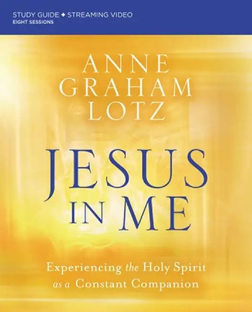 Jesus in Me Study Guide Plus Streaming Video: Experiencing the Holy Spirit as a Constant Companion by Anne Graham Lotz