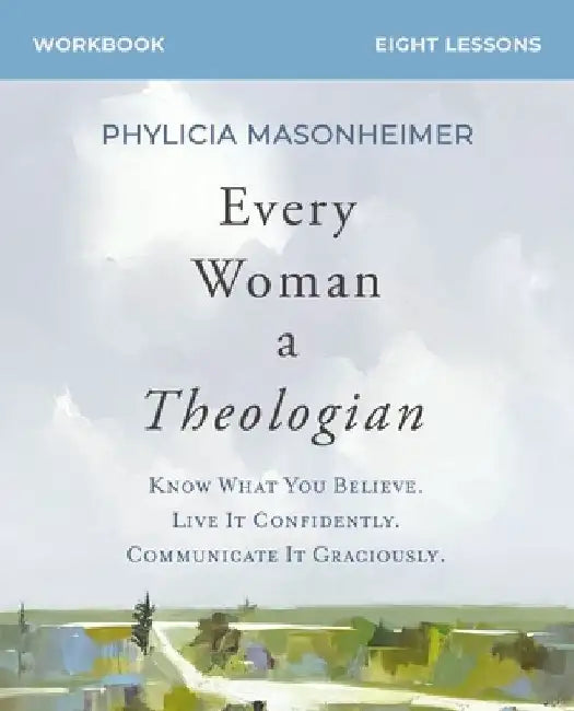Every Woman a Theologian Study Guide Plus Streaming Video: Know What You Believe. Live It Confidently. Communicate It Graciously. by Phylicia Masonheimer