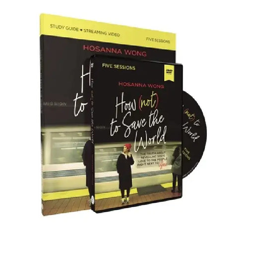 How (Not) to Save the World Study Guide with DVD: The Truth about Revealing God's Love to the People Right Next to You by Hosanna Wong