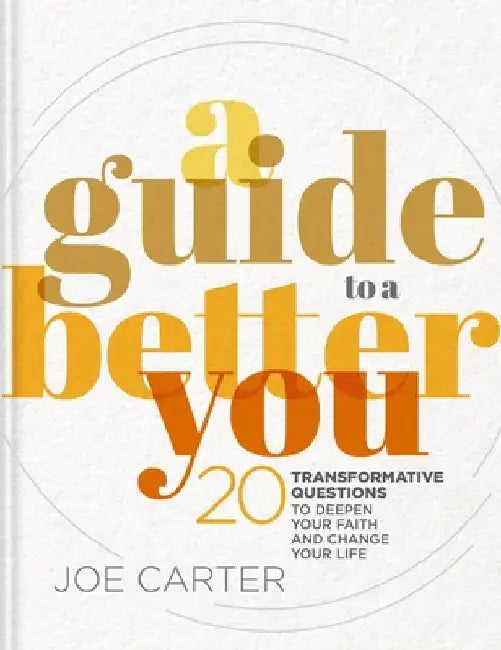 A Guide to a Better You: 20 Transformative Questions to Deepen Your Faith and Change Your Life by Joe Carter