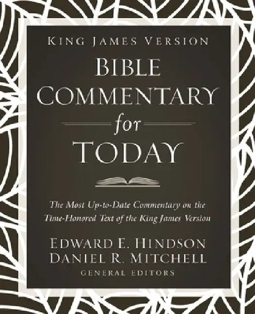 King James Version Bible Commentary for Today: The Most Up-To-Date Commentary on the Time-Honored Text of the King James Version by Ed Hindson