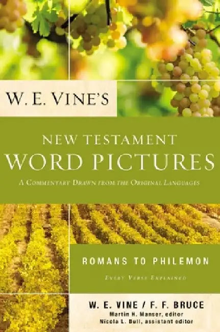 W. E. Vine's New Testament Word Pictures: Romans to Philemon: A Commentary Drawn from the Original Languages by W. E. Vine