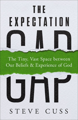 The Expectation Gap: The Tiny, Vast Space Between Our Beliefs and Experience of God by Steve Cuss