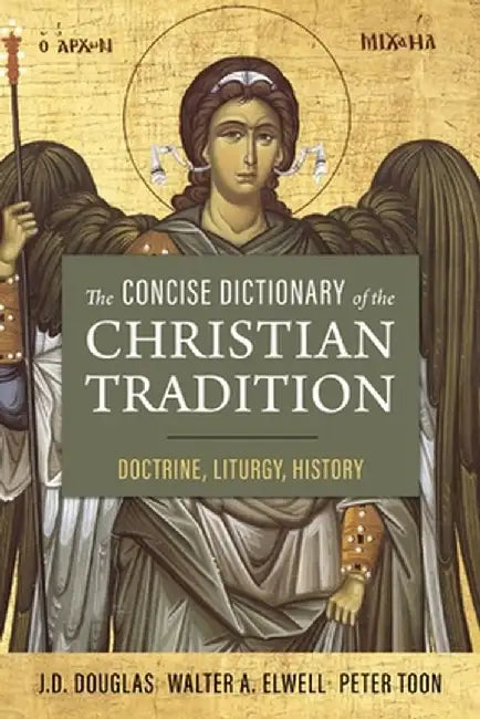 The Concise Dictionary of the Christian Tradition: Doctrine, Liturgy, History by J. D. Douglas