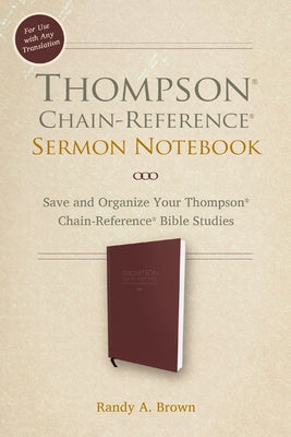 Thompson Chain-Reference Sermon Notebook: Save and Organize Your Thompson Chain-Reference Bible Studies by Randy Brown