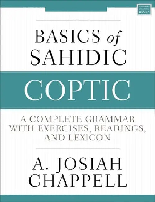 Basics of Sahidic Coptic: A Complete Grammar with Exercises, Readings, and Lexicon by A. Josiah Chappell