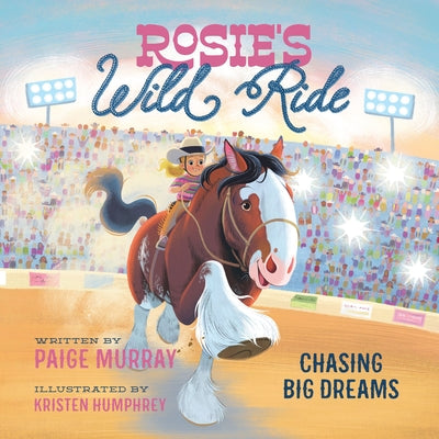 Rosie's Wild Ride: Chasing Big Rodeo Dreams by Paige Murray