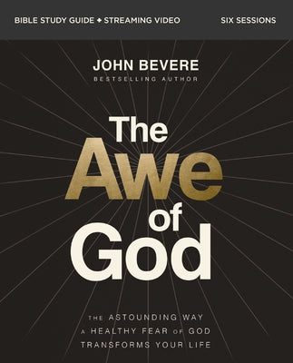 The Awe of God Bible Study Guide Plus Streaming Video: The Astounding Way a Healthy Fear of God Transforms Your Life by John Paul Bevere