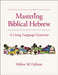 Mastering Biblical Hebrew: A Living Language Grammar by Helene Dallaire