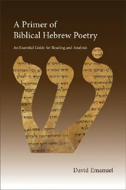 A Primer of Biblical Hebrew Poetry: An Essential Guide for Reading and Analysis by David Emanuel