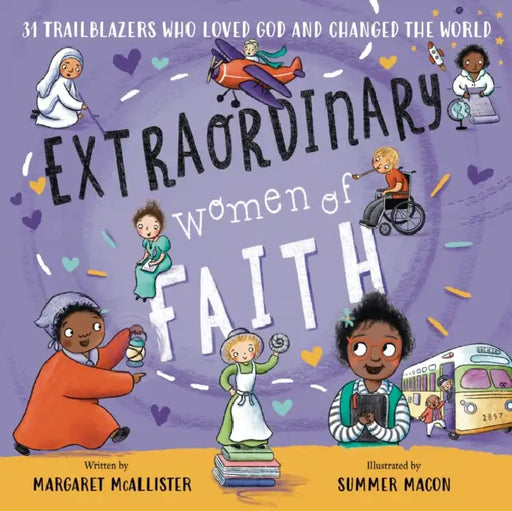 Extraordinary Women of Faith: 31 Trailblazers Who Loved God and Changed the World by Margaret McAllister, Summer Macon