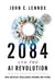 2084 and the AI Revolution, Updated and Expanded Edition: How Artificial Intelligence Informs Our Future by John C. Lennox