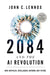 2084 and the AI Revolution, Updated and Expanded Edition: How Artificial Intelligence Informs Our Future by John C. Lennox