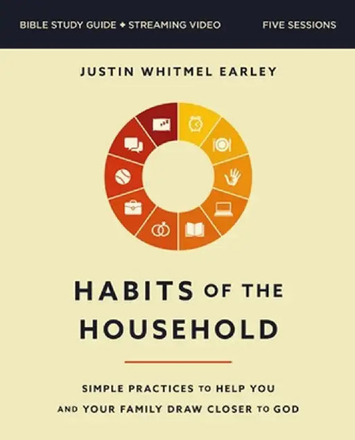 Habits of the Household Bible Study Guide Plus Streaming Video: Practicing the Story of God in Everyday Family Rhythms by Justin Whitmel Earley