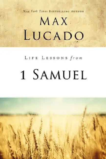 Life Lessons from 1 Samuel: The Importance of Finishing Well by Max Lucado