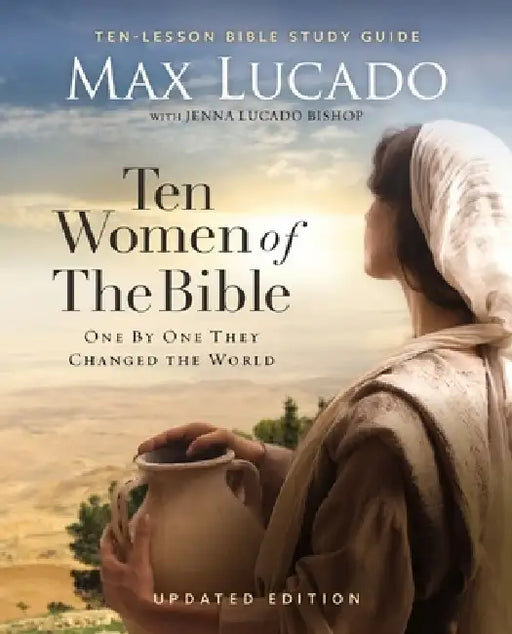 Ten Women of the Bible Updated Edition: How God Used Imperfect People to Change the World by Max Lucado