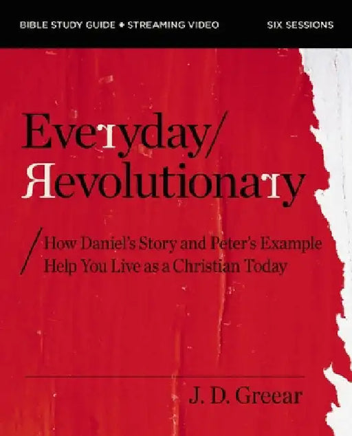 Everyday Revolutionary Bible Study Guide Plus Streaming Video: How Daniel's Story and Peter's Example Help You Live as a Christian Today by J. D. Greear