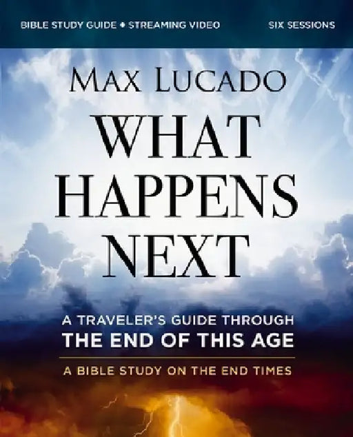 What Happens Next Bible Study Guide Plus Streaming Video: A Traveler's Guide Through the End of This Age by Max Lucado