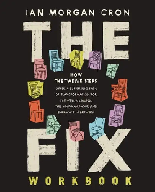 The Fix Workbook: How the Twelve Steps Offer a Surprising Path of Transformation for the Well-Adjusted, the Down-And-Out, and Everyone in Between by Ian Morgan Cron