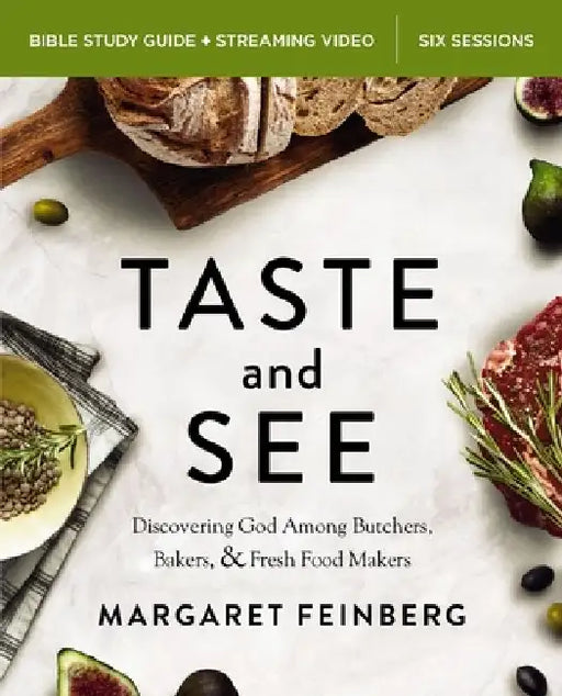 Taste and See Bible Study Guide Plus Streaming Video, Updated Edition: Discovering God Among Butchers, Bakers, and Fresh Food Makers by Margaret Feinberg