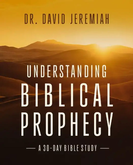 Understanding Biblical Prophecy: A 30-Day Bible Study by David Jeremiah