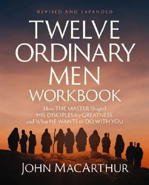 Twelve Ordinary Men Workbook, Revised and Updated by John F. MacArthur