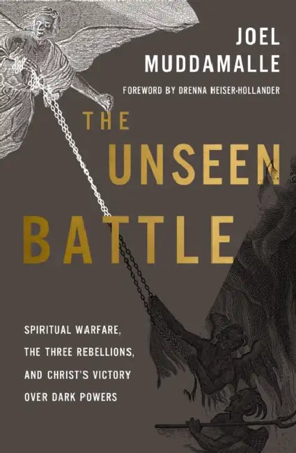 The Unseen Battle: Spiritual Warfare, the Three Rebellions, and Christ's Victory Over Dark Powers by Joel Muddamalle
