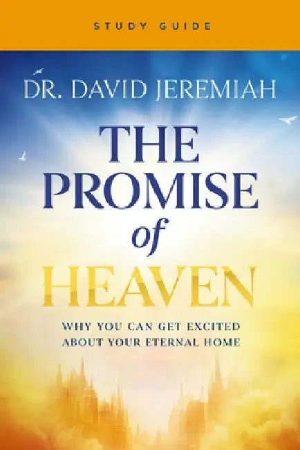 The Promise of Heaven Bible Study Guide: Why You Can Get Excited about Your Eternal Home by Jeremiah, David
