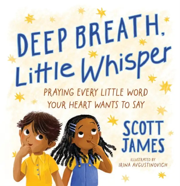 Deep Breath, Little Whisper: Praying Every Little Word Your Heart Wants to Say by Scott James, Irina Avgustinovich