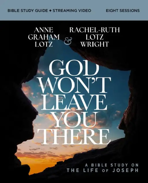 God Won't Leave You There Bible Study Guide Plus Streaming Video: A Bible Study on the Life of Joseph by Anne Graham Lotz, Rachel-Ruth Lotz Wright
