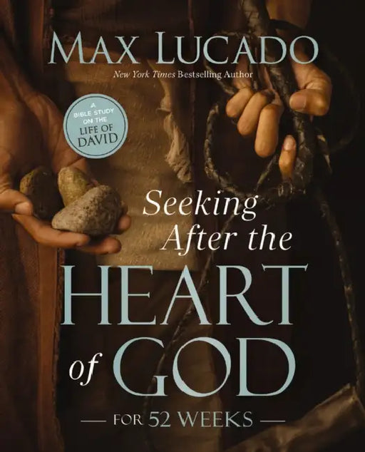Seeking After the Heart of God for 52 Weeks: A Bible Study on the Life of David by Max Lucado