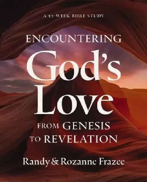 Encountering God's Love from Genesis to Revelation: A 52-Week Bible Study by Randy Frazee