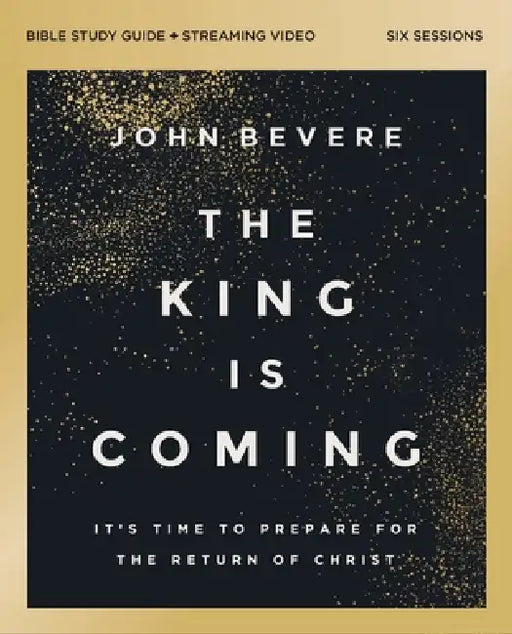 The King Is Coming Bible Study Guide Plus Streaming Video: It's Time to Prepare for the Return of Christ by John Bevere