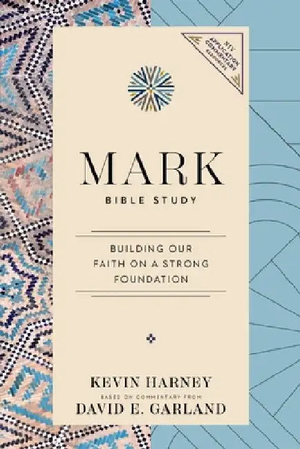 Mark Bible Study: Building Our Faith on a Strong Foundation by Kevin G. Harney